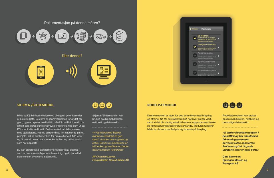 Med SmartDok kan du nå enkelt lage deres egne skjema/sjekklister og fylle dem ut på PC, mobil eller nettbrett. Du kan enkelt ta bilder sammen med sjekklistene.