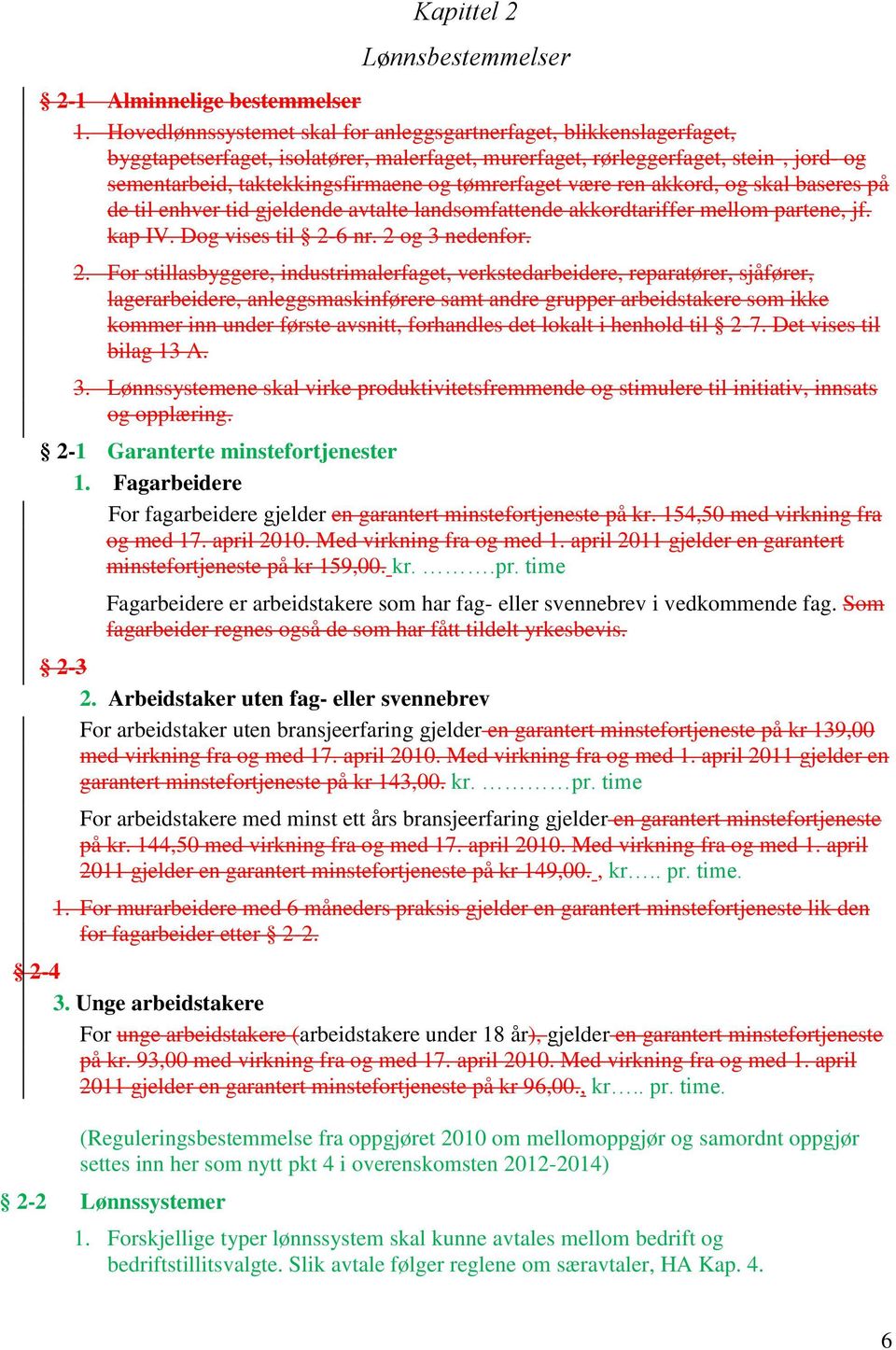 tømrerfaget være ren akkord, og skal baseres på de til enhver tid gjeldende avtalte landsomfattende akkordtariffer mellom partene, jf. kap IV. Dog vises til 2-