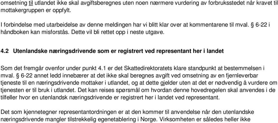 2 Utenlandske næringsdrivende som er registrert ved representant her i landet Som det fremgår ovenfor under punkt 4.1 er det Skattedirektoratets klare standpunkt at bestemmelsen i mval.