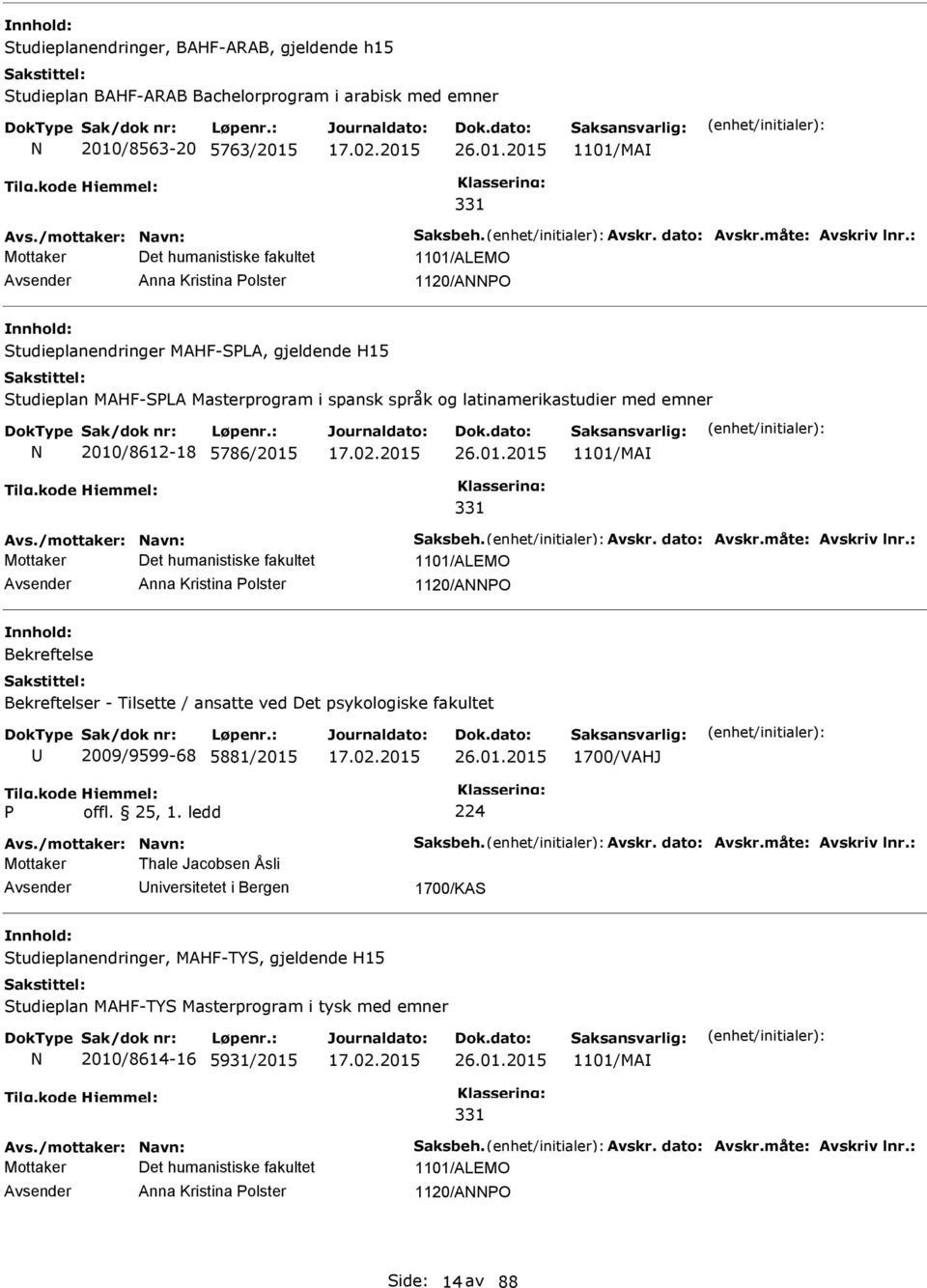 : Mottaker Det humanistiske fakultet 1101/ALEMO Anna Kristina olster 1120/AO Studieplanendringer MAHF-SLA, gjeldende H15 Studieplan MAHF-SLA Masterprogram i spansk språk og latinamerikastudier med