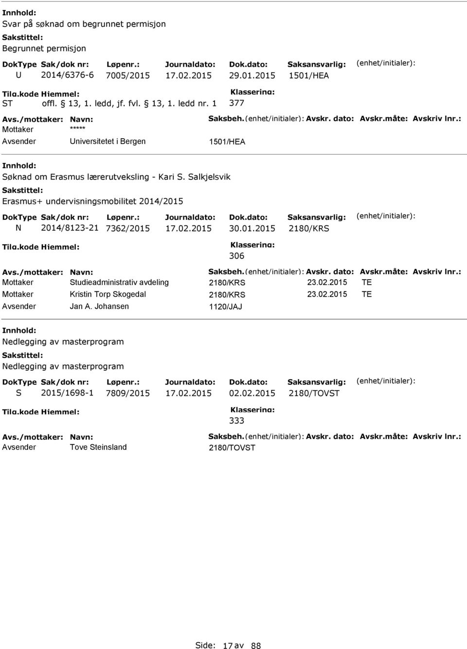 /mottaker: avn: Saksbeh. Avskr. dato: Avskr.måte: Avskriv lnr.: Mottaker Studieadministrativ avdeling 2180/KRS 23.02.2015 TE Mottaker Kristin Torp Skogedal 2180/KRS 23.02.2015 TE Jan A.