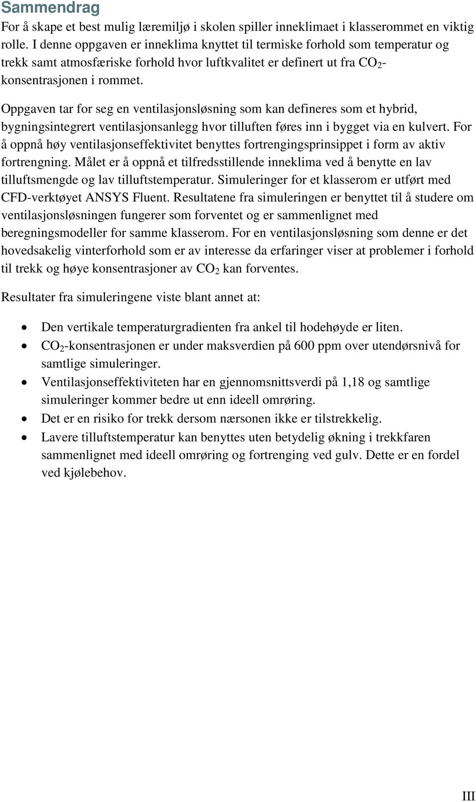 Oppgaven tar for seg en ventilasjonsløsning som kan defineres som et hybrid, bygningsintegrert ventilasjonsanlegg hvor tilluften føres inn i bygget via en kulvert.