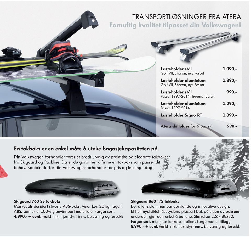 390,- Passat 1997-2014 Atera skiholder for 6 par ski 990,- En takboks er en enkel måte å utøke bagasjekapasiteten på.