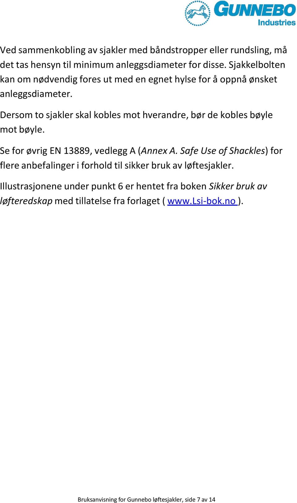 Dersom to sjakler skal kobles mot hverandre, bør de kobles bøyle mot bøyle. Se for øvrig EN 13889, vedlegg A (Annex A.