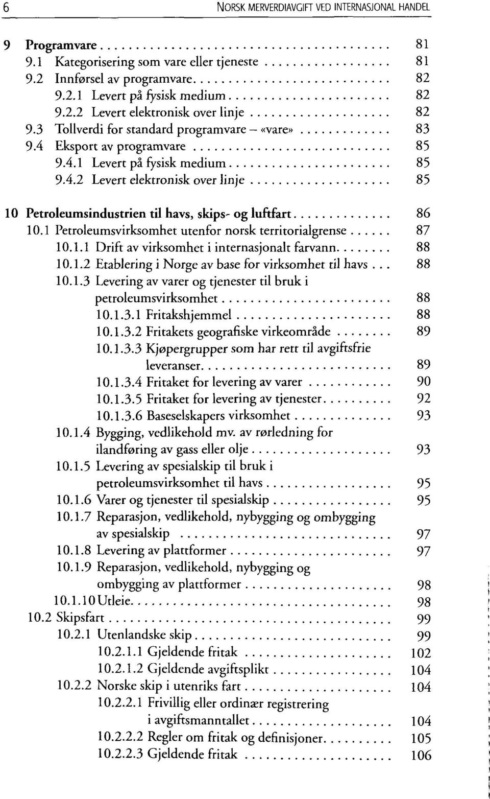 1 Petroleumsvirksomhet utenfor norsk territorialgrense 87 10.1.1 Drift av virksomhet i internasjonalt farvann 88 10.1.2 Etablering i Norge av base for virksomhet til havs... 88 10.1.3 Levering av varer og tjenester til bruk i petroleumsvirksomhet 88 10.