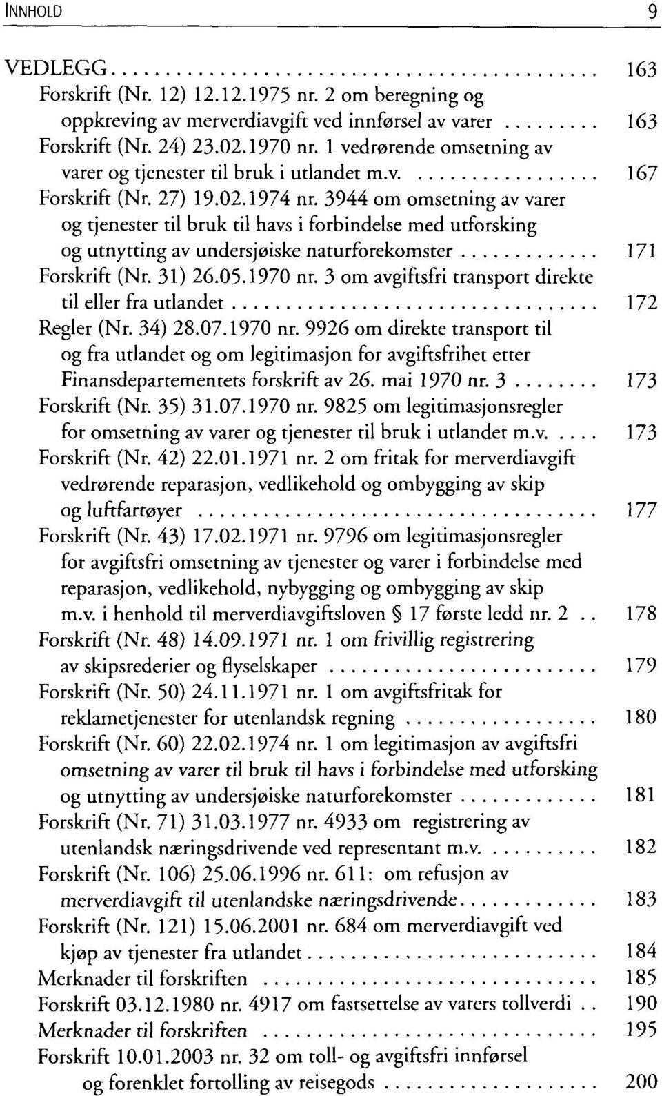 3944 om omsetning av varer og tjenester til bruk til havs i forbindelse med utforsking og utnytting av undersjoiske naturforekomster 171 Forskrift (Nr. 31) 26.05.1970 nr.