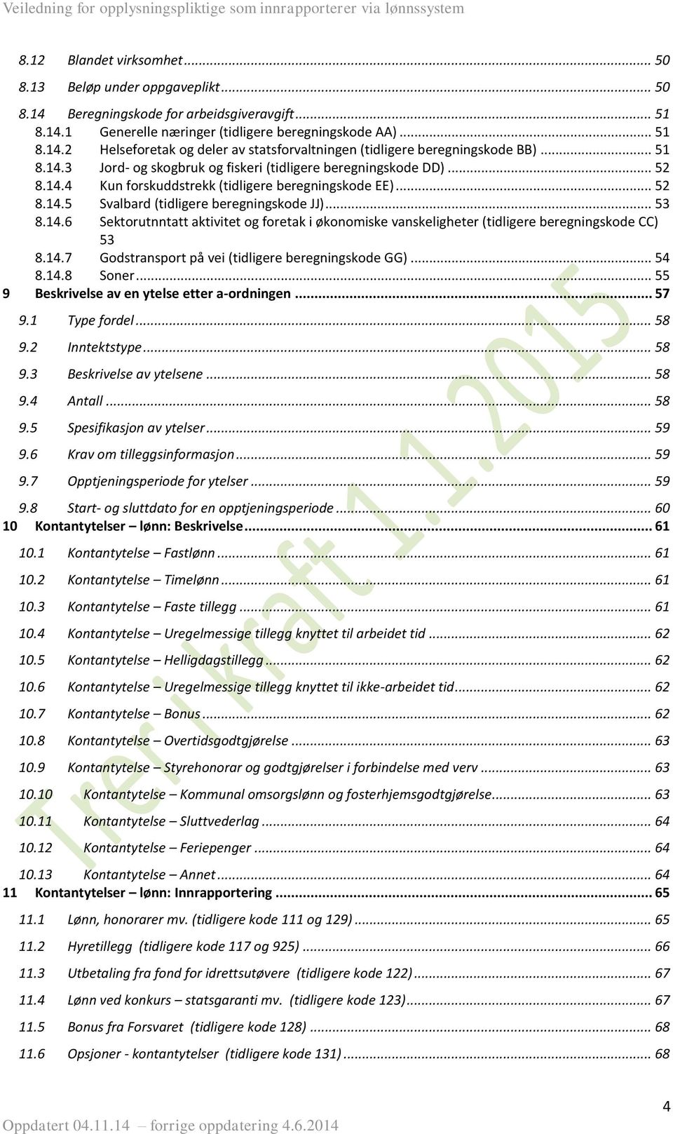 14.7 Godstransport på vei (tidligere beregningskode GG)... 54 8.14.8 Soner... 55 9 Beskrivelse av en ytelse etter a-ordningen... 57 9.1 Type fordel... 58 9.2 Inntektstype... 58 9.3 Beskrivelse av ytelsene.