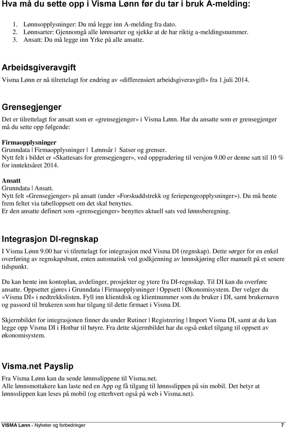 Arbeidsgiveravgift Visma Lønn er nå tilrettelagt for endring av «differensiert arbeidsgiveravgift» fra 1.juli 2014. Grensegjenger Det er tilrettelagt for ansatt som er «grensegjenger» i Visma Lønn.