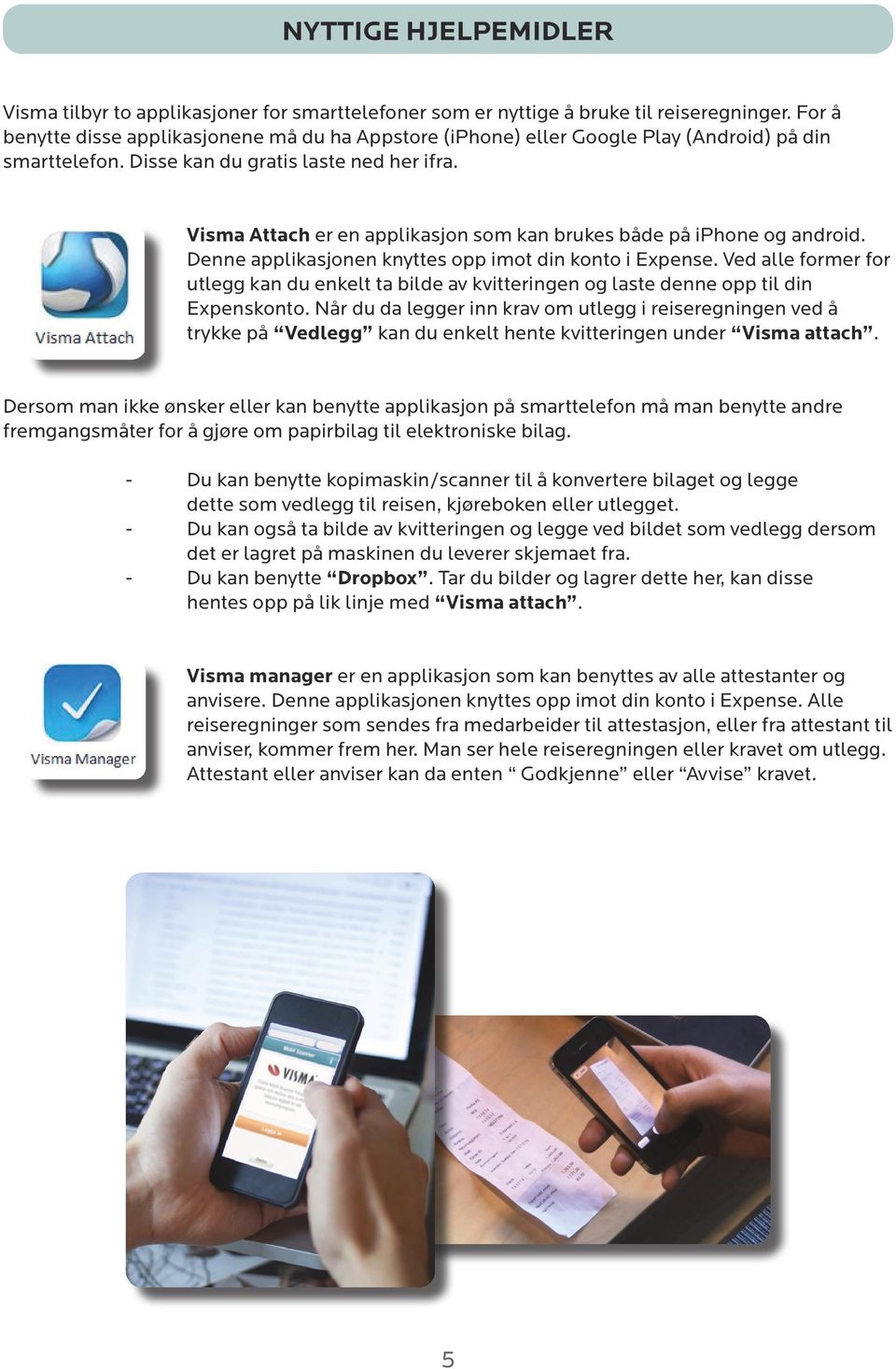Visma Attach er en applikasjon som kan brukes både på iphone og android. Denne applikasjonen knyttes opp imot din konto i Expense.