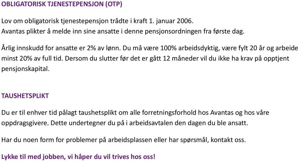 Du må være 100% arbeidsdyktig, være fylt 20 år og arbeide minst 20% av full tid. Dersom du slutter før det er gått 12 måneder vil du ikke ha krav på opptjent pensjonskapital.