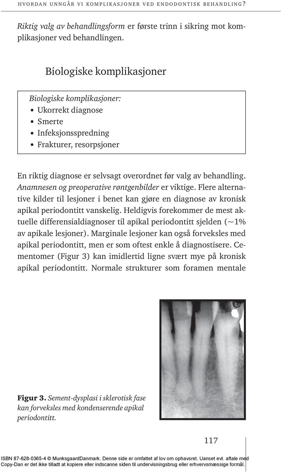 Anamnesen og preoperative røntgenbilder er viktige. Flere alternative kilder til lesjoner i benet kan gjøre en diagnose av kronisk apikal periodontitt vanskelig.