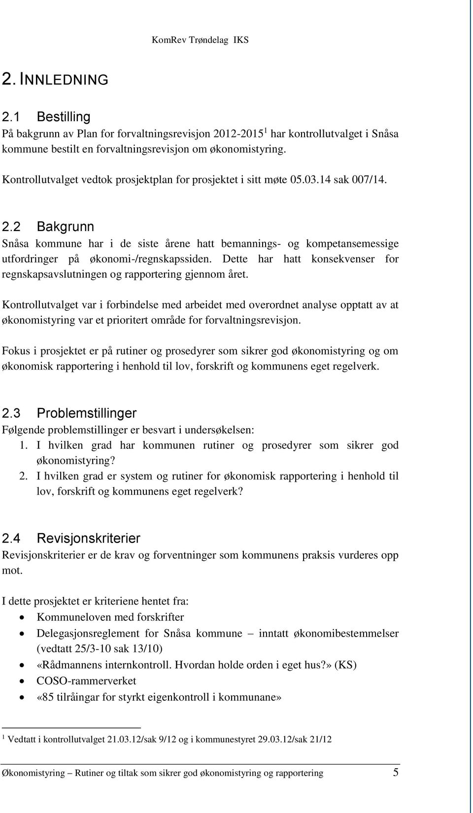 2 Bakgrunn Snåsa kommune har i de siste årene hatt bemannings- og kompetansemessige utfordringer på økonomi-/regnskapssiden.