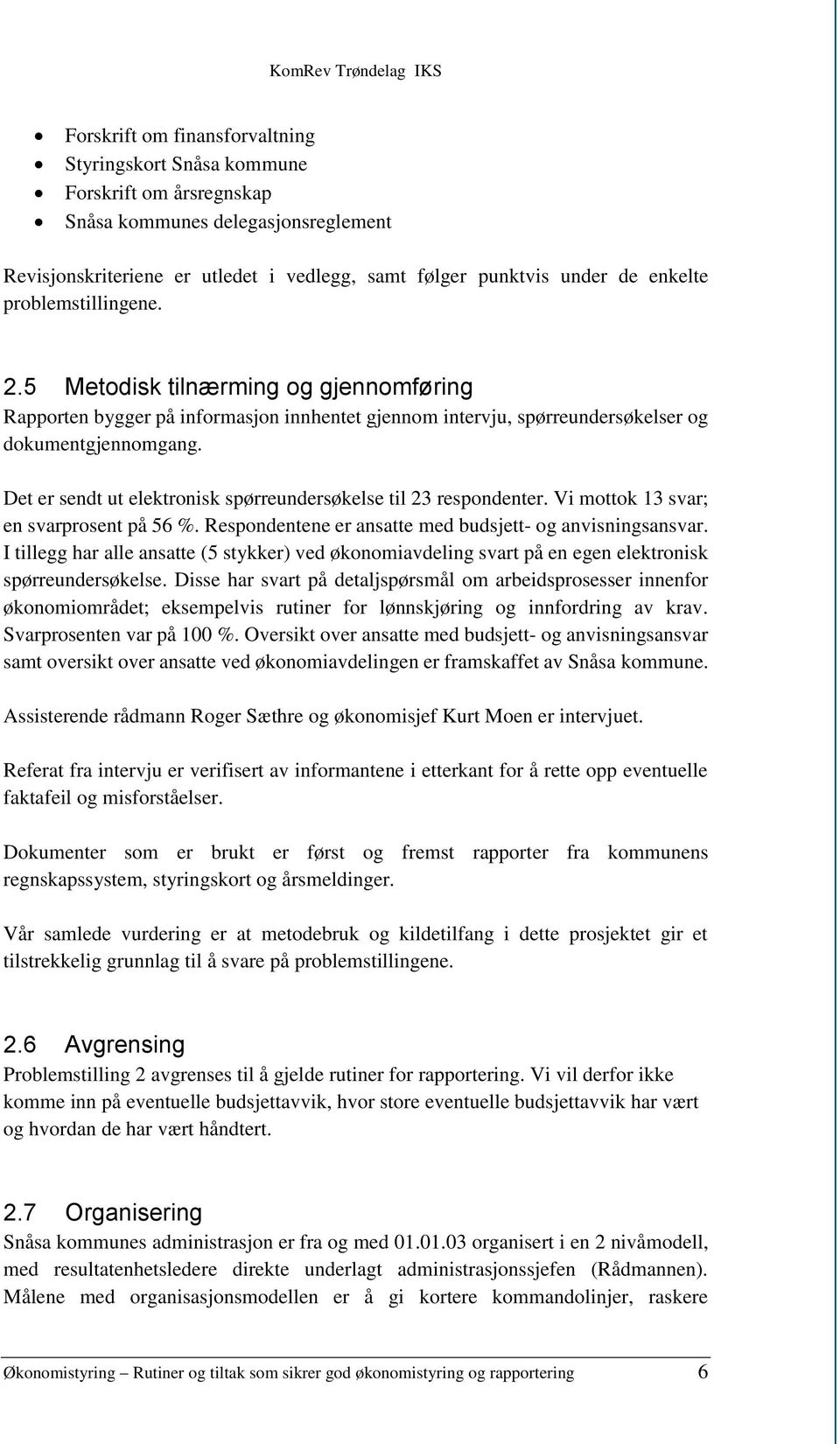 Det er sendt ut elektronisk spørreundersøkelse til 23 respondenter. Vi mottok 13 svar; en svarprosent på 56 %. Respondentene er ansatte med budsjett- og anvisningsansvar.