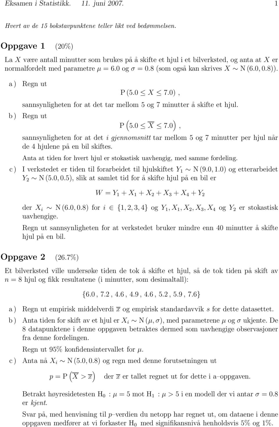 a) Regn ut P(5.0 X 7.0), sannsynligheten for at det tar mellom 5 og 7 minutter å skifte et hjul. b) Regn ut P ( 5.0 X 7.0 ), sannsynligheten for at det i gjennomsnitt tar mellom 5 og 7 minutter per hjul når de 4 hjulene på en bil skiftes.