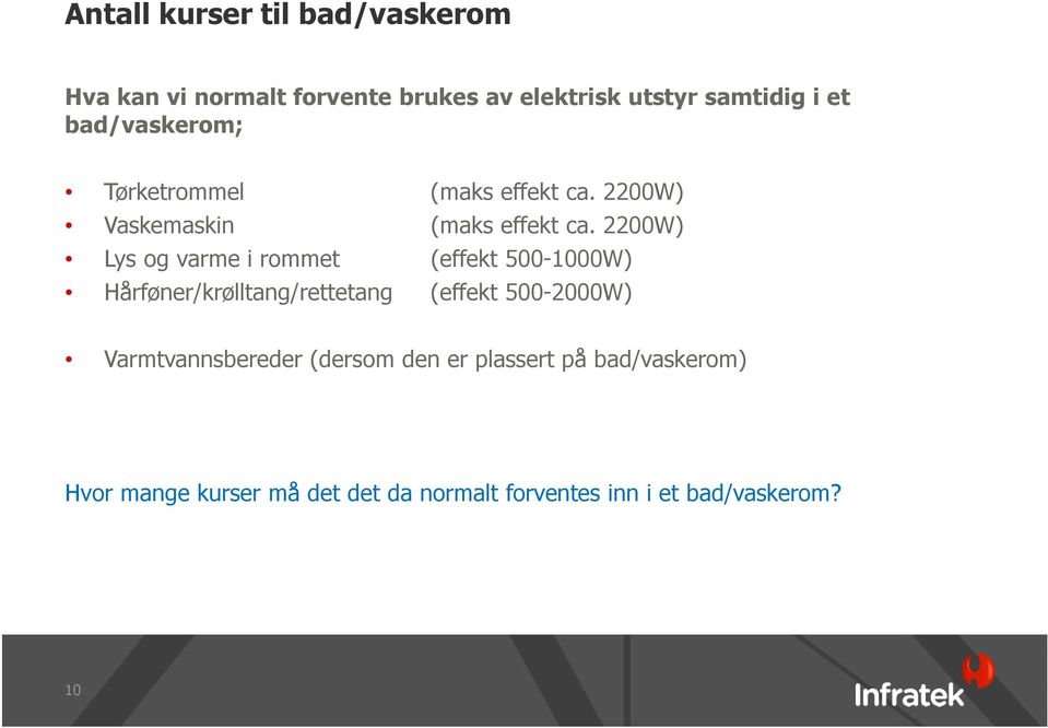 2200W) Lys og varme i rommet (effekt 500-1000W) Hårføner/krølltang/rettetang (effekt 500-2000W)