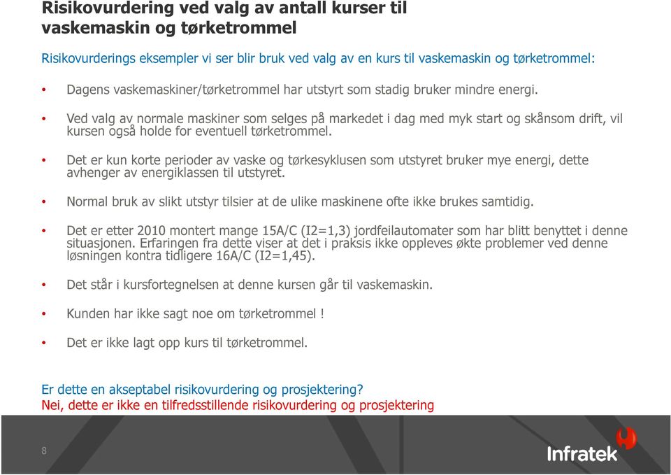 Ved valg av normale maskiner som selges på markedet i dag med myk start og skånsom drift, vil kursen også holde for eventuell tørketrommel.