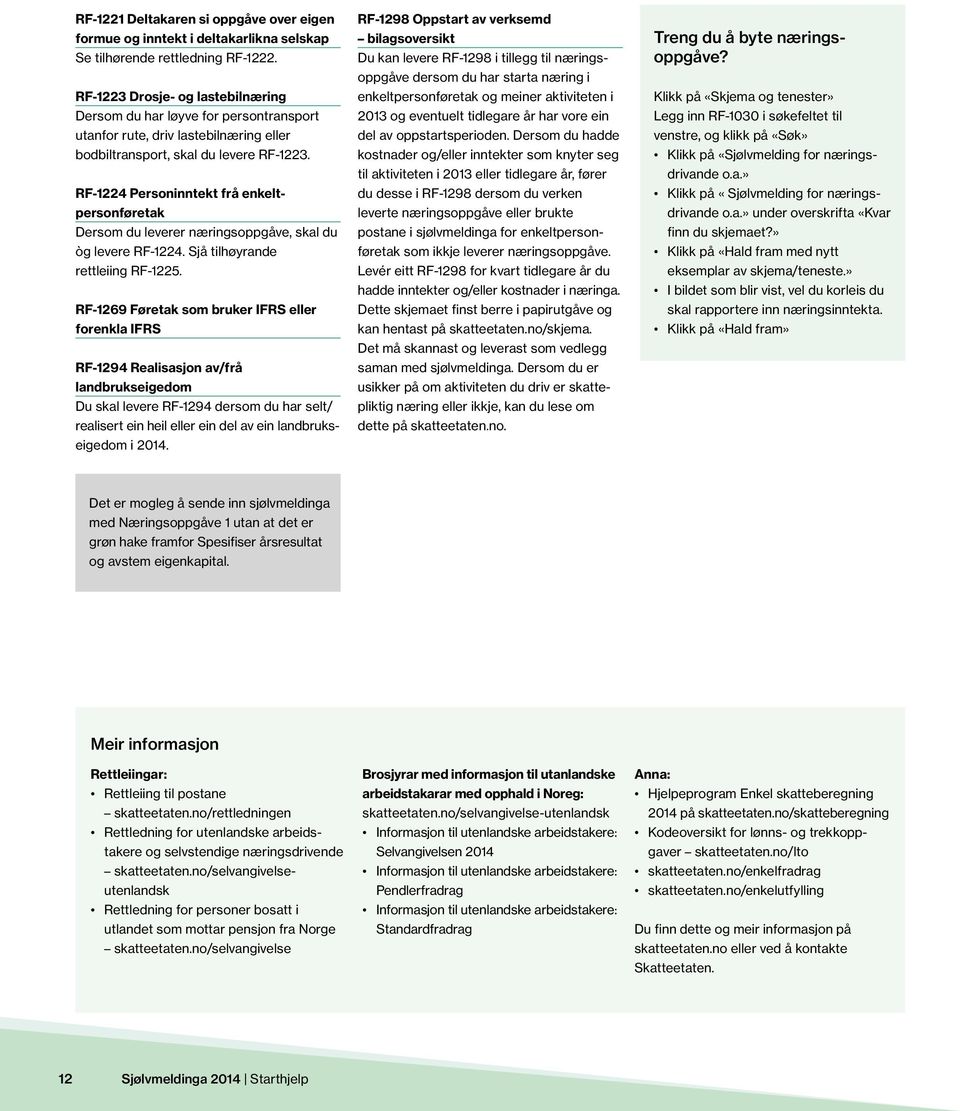RF-1224 Personinntekt frå enkeltpersonføretak Dersom du leverer næringsoppgåve, skal du òg levere RF-1224. Sjå tilhøyrande rettleiing RF-1225.