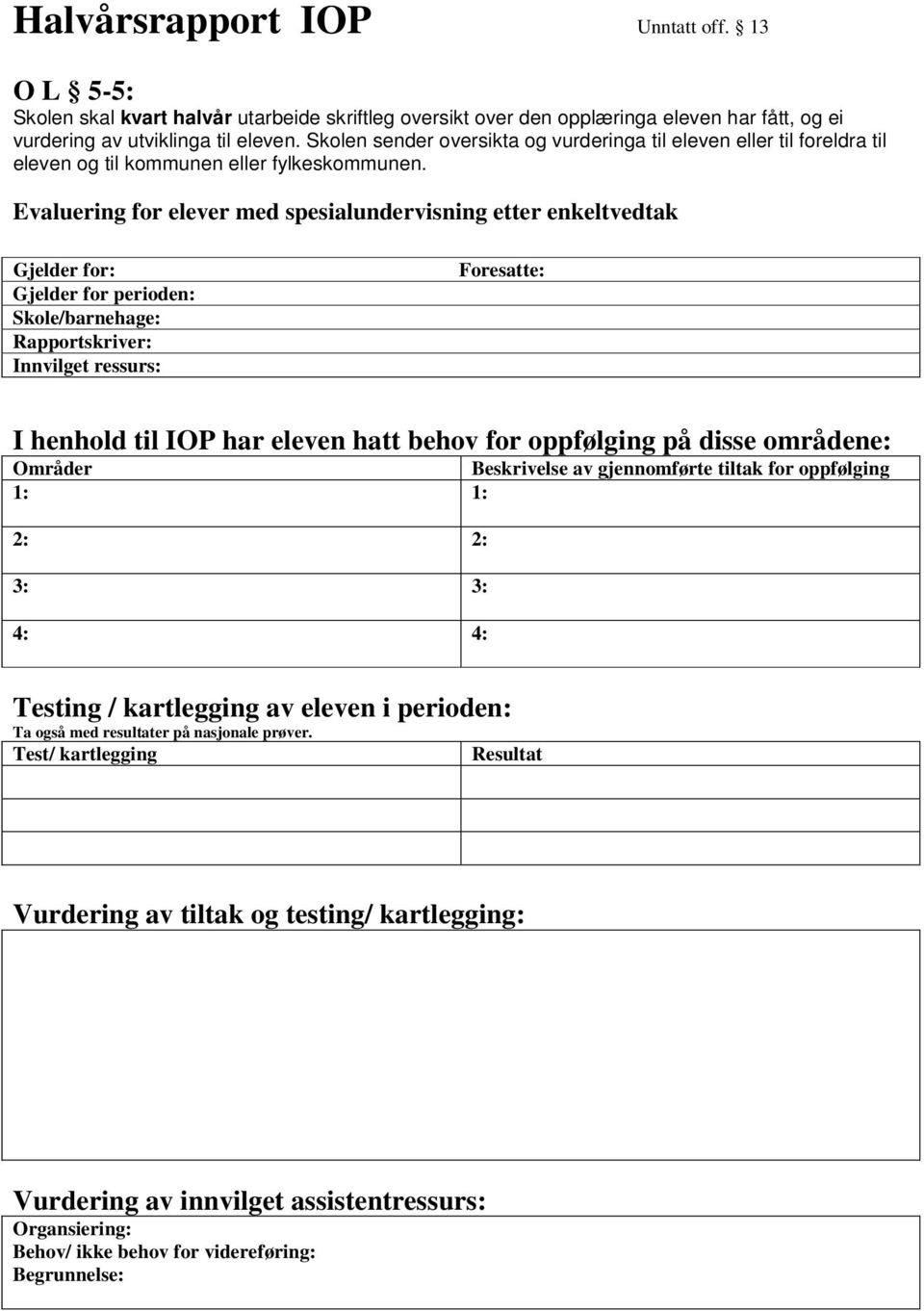 Evaluering for elever med spesialundervisning etter enkeltvedtak Gjelder for: Gjelder for perioden: Skole/barnehage: Rapportskriver: Innvilget ressurs: Foresatte: I henhold til IOP har eleven hatt