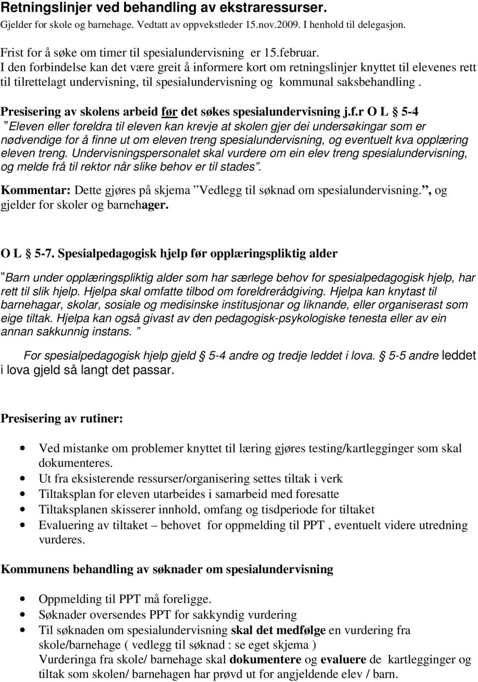 I den forbindelse kan det være greit å informere kort om retningslinjer knyttet til elevenes rett til tilrettelagt undervisning, til spesialundervisning og kommunal saksbehandling.