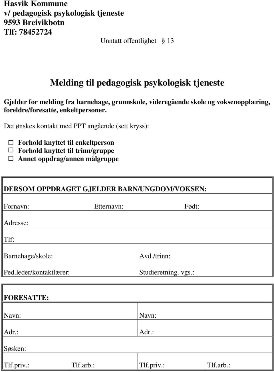 Det ønskes kontakt med PPT angående (sett kryss): Forhold knyttet til enkeltperson Forhold knyttet til trinn/gruppe Annet oppdrag/annen målgruppe DERSOM OPPDRAGET