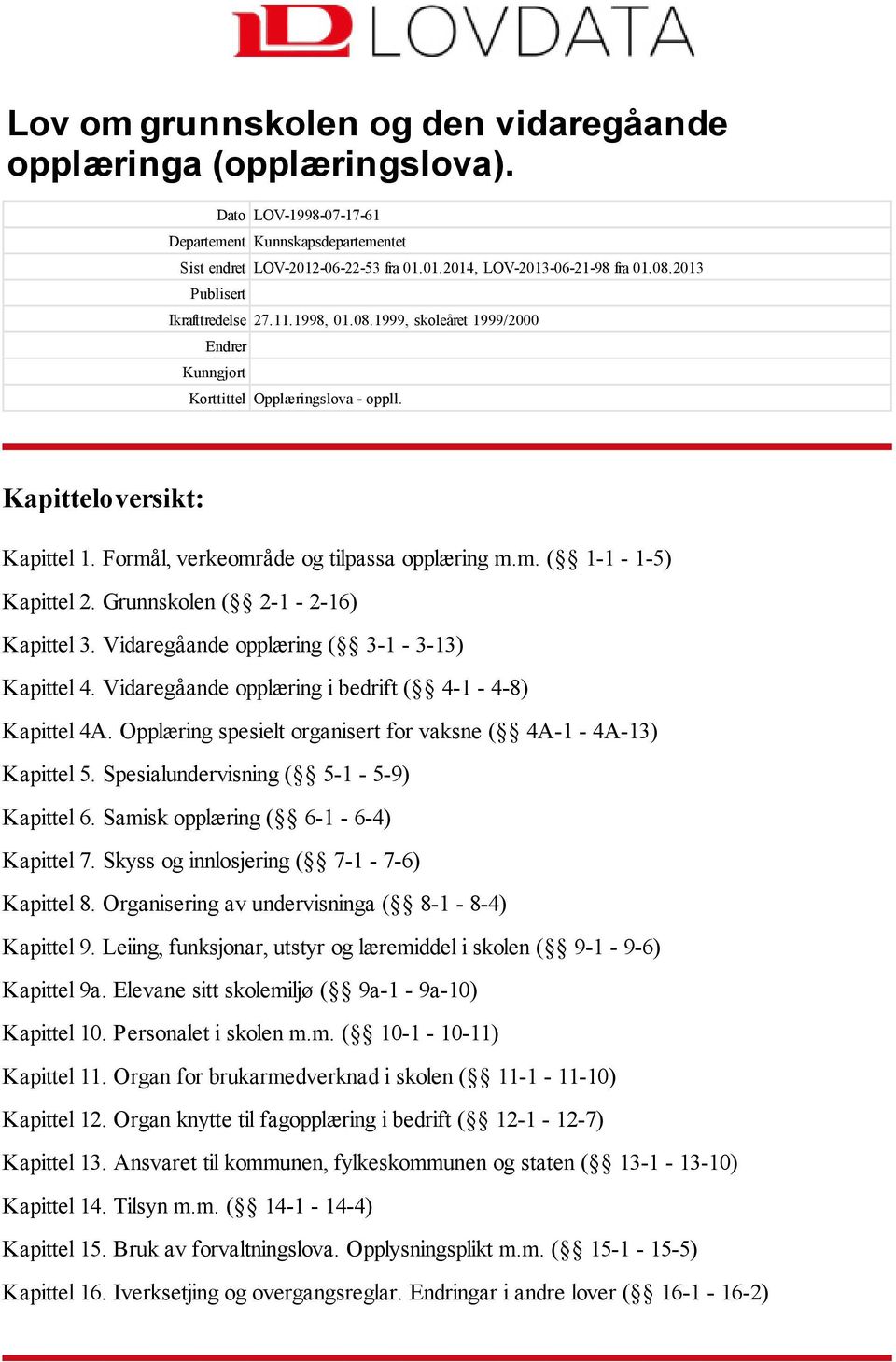 m. ( 1-1 - 1-5) Kapittel 2. Grunnskolen ( 2-1 - 2-16) Kapittel 3. Vidaregåande opplæring ( 3-1 - 3-13) Kapittel 4. Vidaregåande opplæring i bedrift ( 4-1 - 4-8) Kapittel 4A.