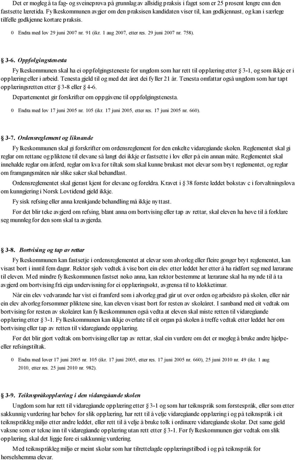 29 juni 2007 nr. 758). 3-6. Oppfølgingstenesta Fylkeskommunen skal ha ei oppfølgingsteneste for ungdom som har rett til opplæring etter 3-1, og som ikkje er i opplæring eller i arbeid.