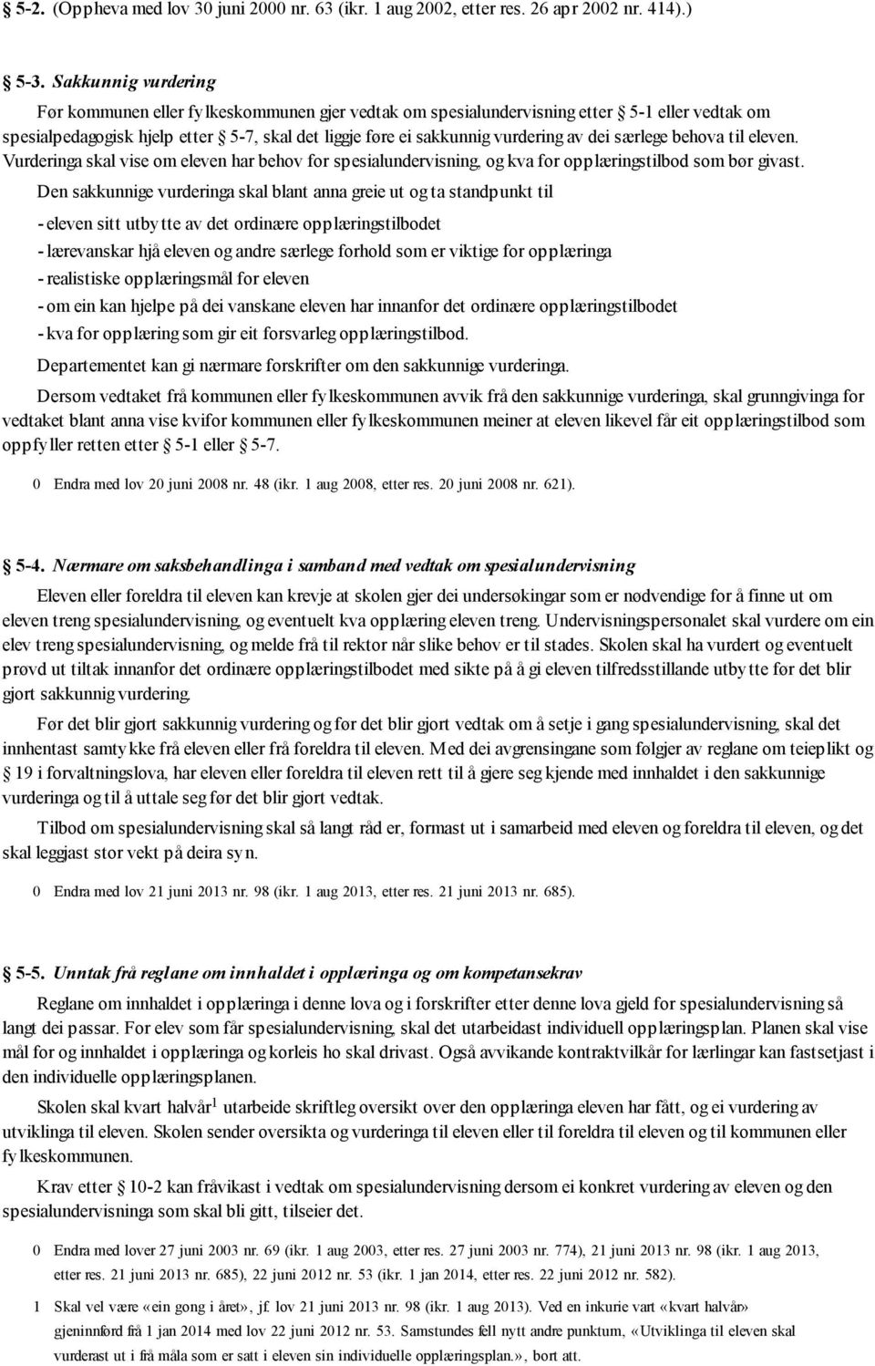 dei særlege behova til eleven. Vurderinga skal vise om eleven har behov for spesialundervisning, og kva for opplæringstilbod som bør givast.