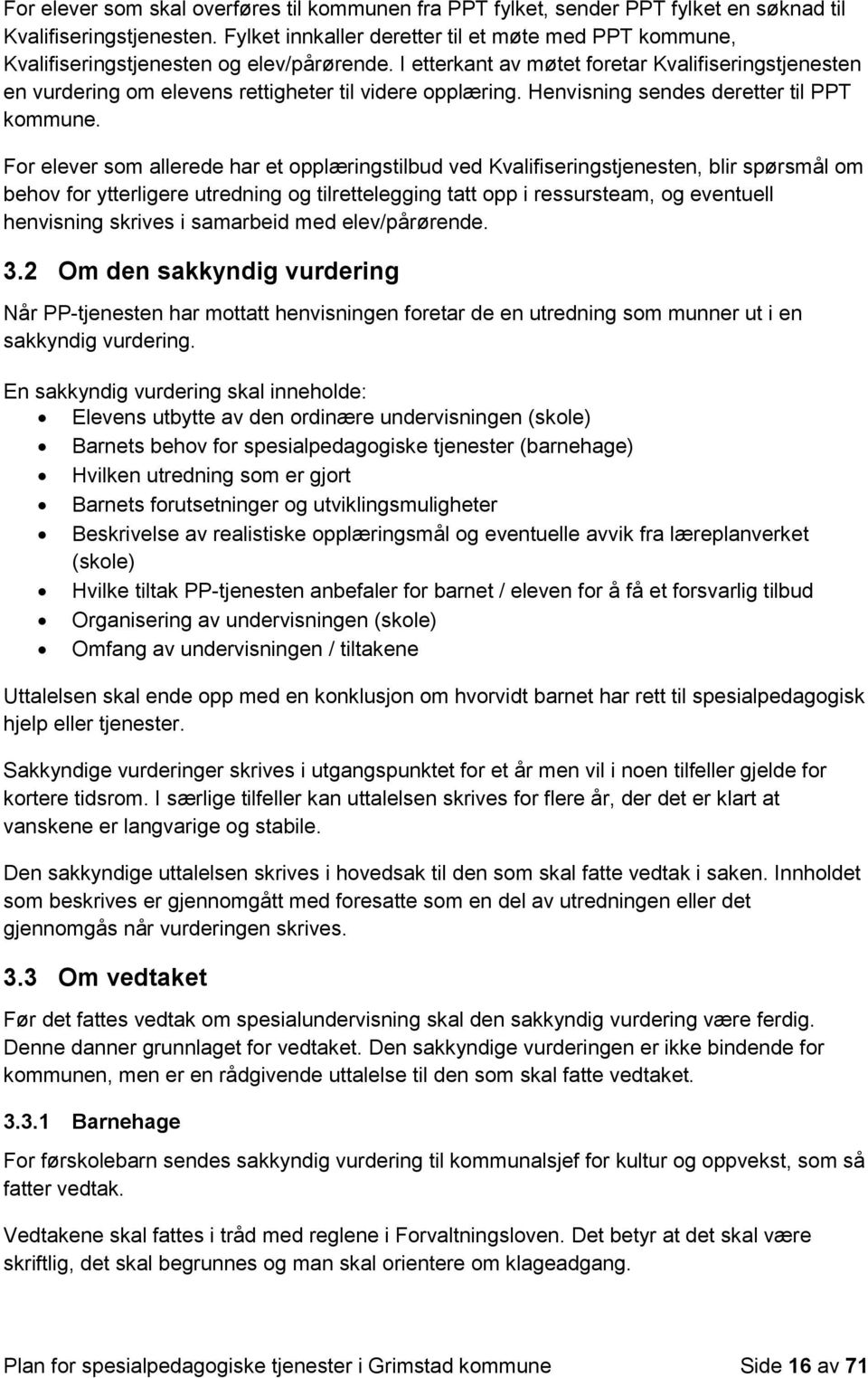 I etterkant av møtet foretar Kvalifiseringstjenesten en vurdering om elevens rettigheter til videre opplæring. Henvisning sendes deretter til PPT kommune.