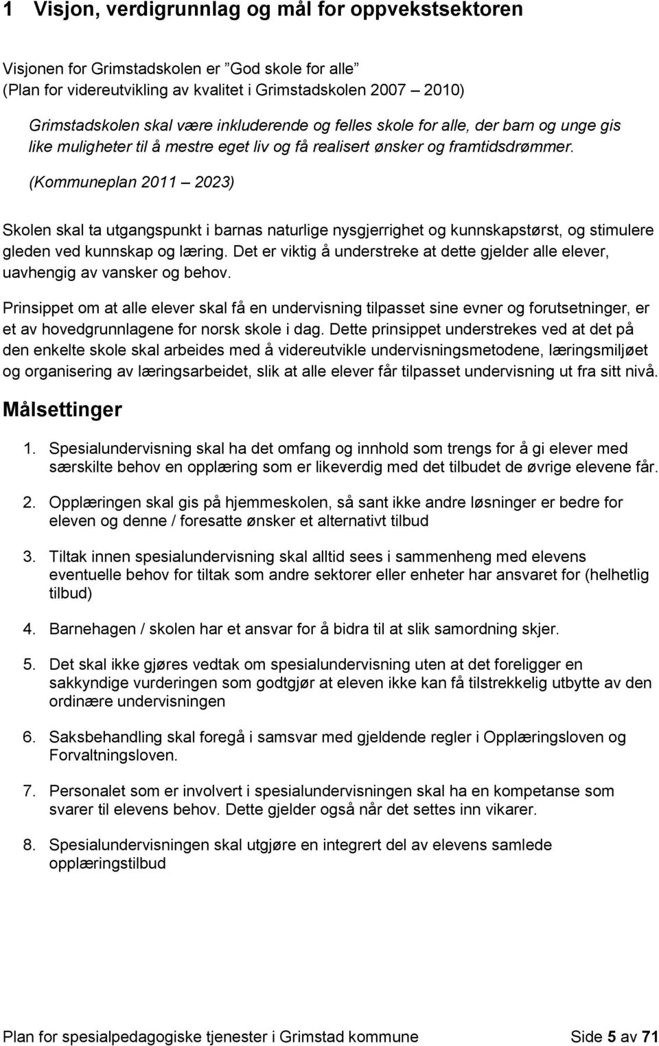 (Kommuneplan 2011 2023) Skolen skal ta utgangspunkt i barnas naturlige nysgjerrighet og kunnskapstørst, og stimulere gleden ved kunnskap og læring.