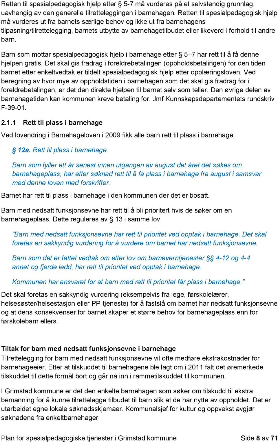 andre barn. Barn som mottar spesialpedagogisk hjelp i barnehage etter 5 7 har rett til å få denne hjelpen gratis.