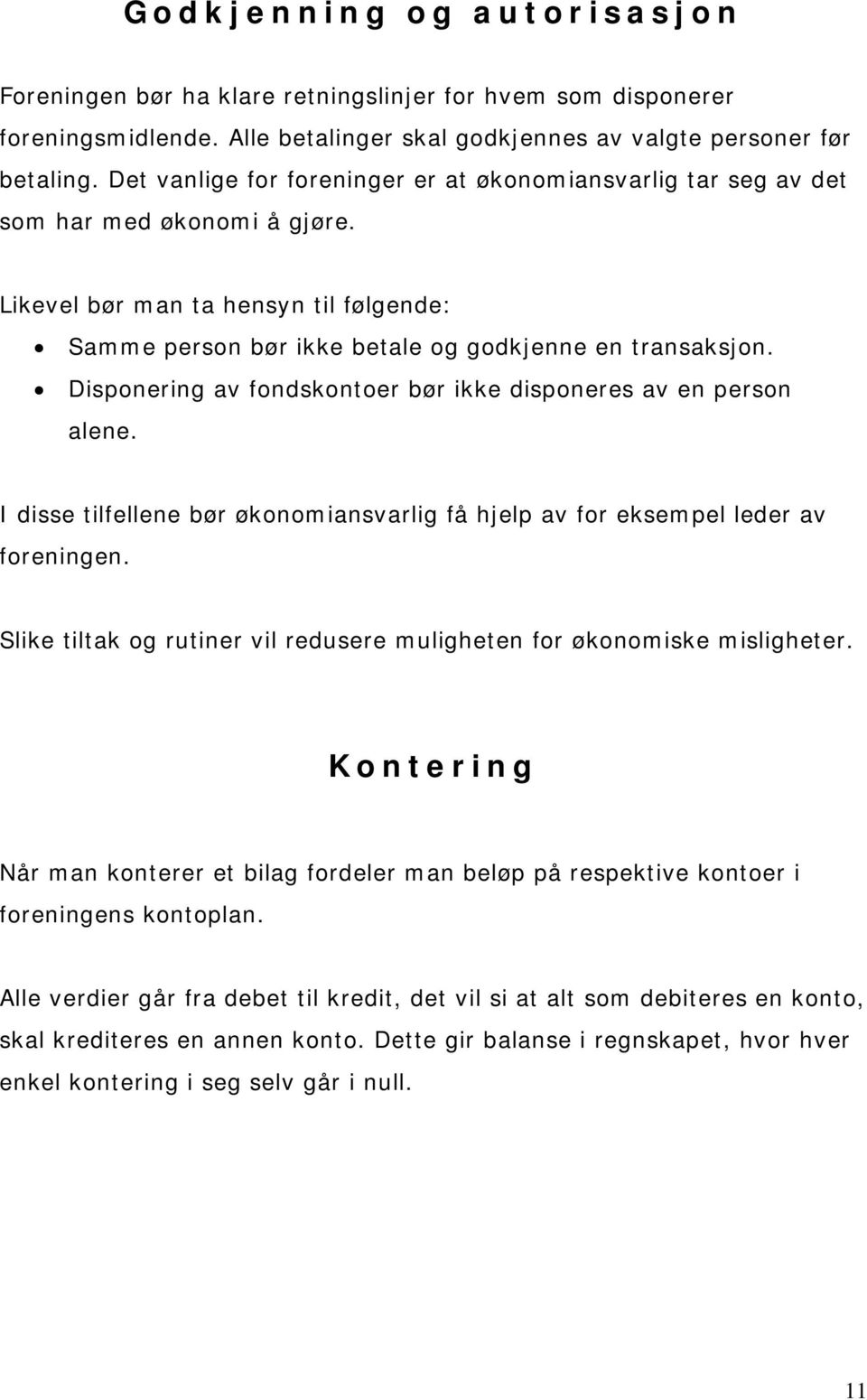 Disponering av fondskontoer bør ikke disponeres av en person alene. I disse tilfellene bør økonomiansvarlig få hjelp av for eksempel leder av foreningen.