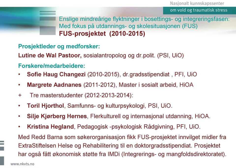 gradsstipendiat, PFI, UiO Margrete Aadnanes (2011-2012), Master i sosialt arbeid, HiOA + Tre masterstudenter (2012-2013-2014): Toril Hjorthol, Samfunns- og kulturpsykologi, PSI, UiO.