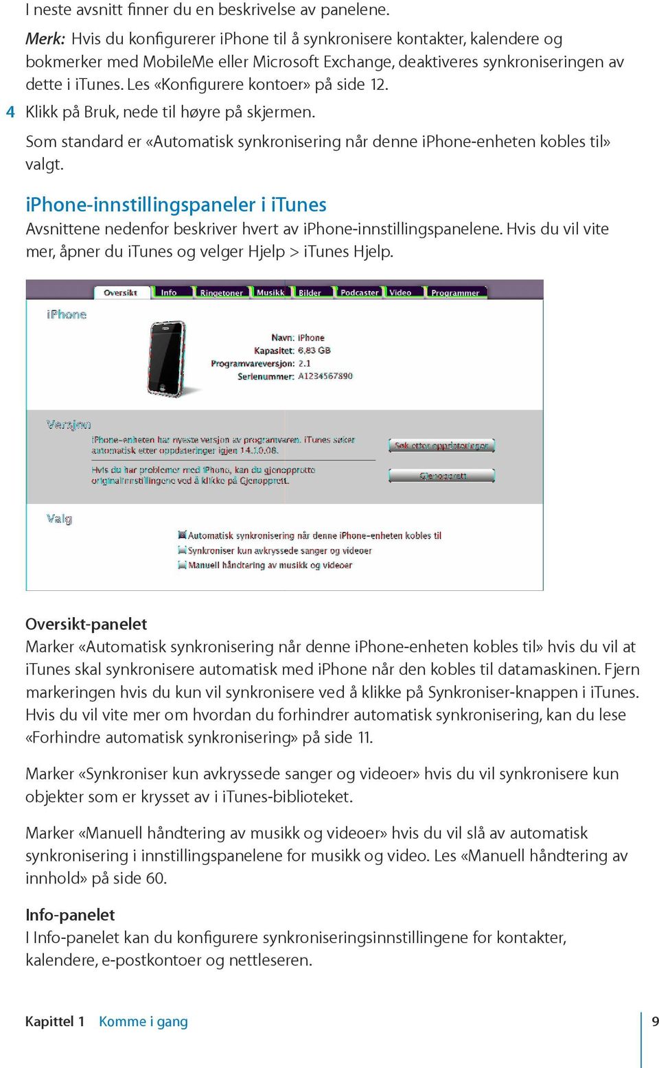 Les «Konfigurere kontoer» på side 12. 4 Klikk på Bruk, nede til høyre på skjermen. Som standard er «Automatisk synkronisering når denne iphone-enheten kobles til» valgt.