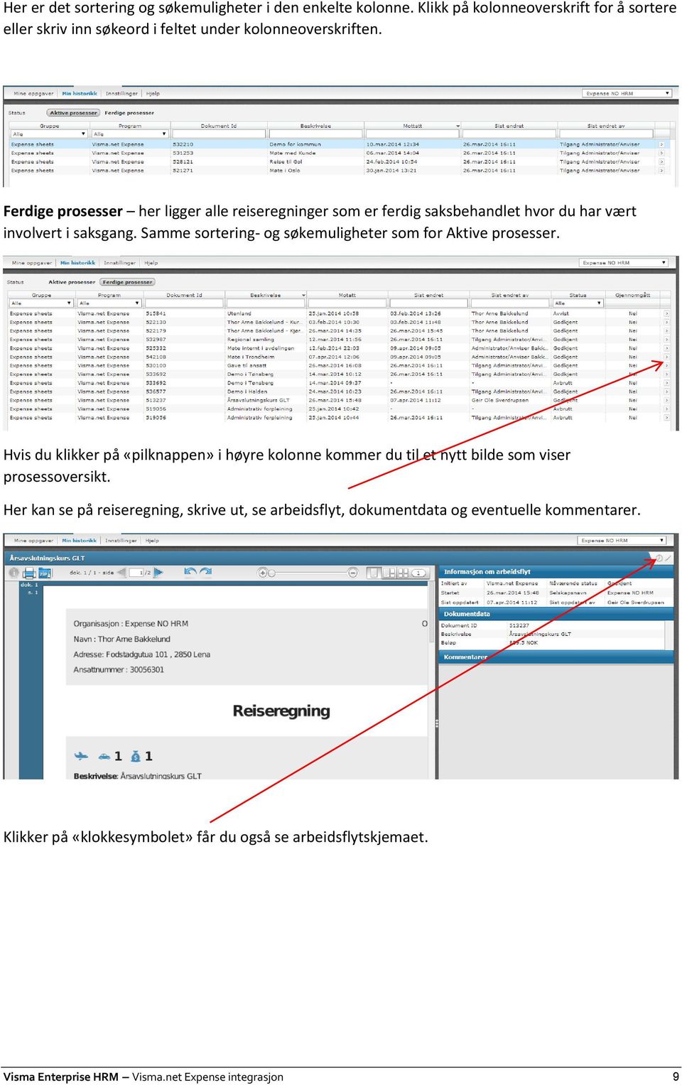 Samme sortering- og søkemuligheter som for Aktive prosesser. Hvis du klikker på «pilknappen» i høyre kolonne kommer du til et nytt bilde som viser prosessoversikt.