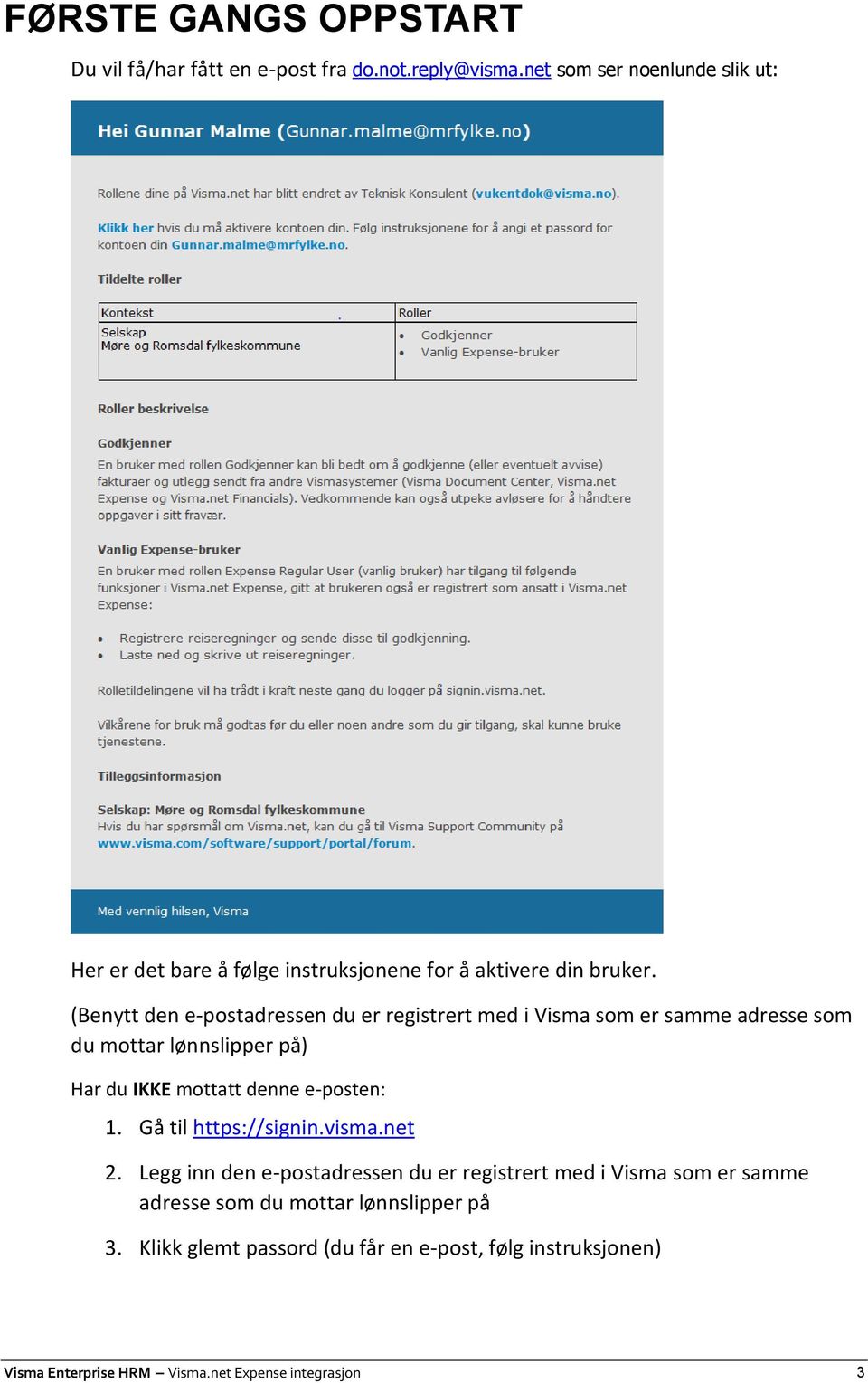 (Benytt den e-postadressen du er registrert med i Visma som er samme adresse som du mottar lønnslipper på) Har du IKKE mottatt denne e-posten: