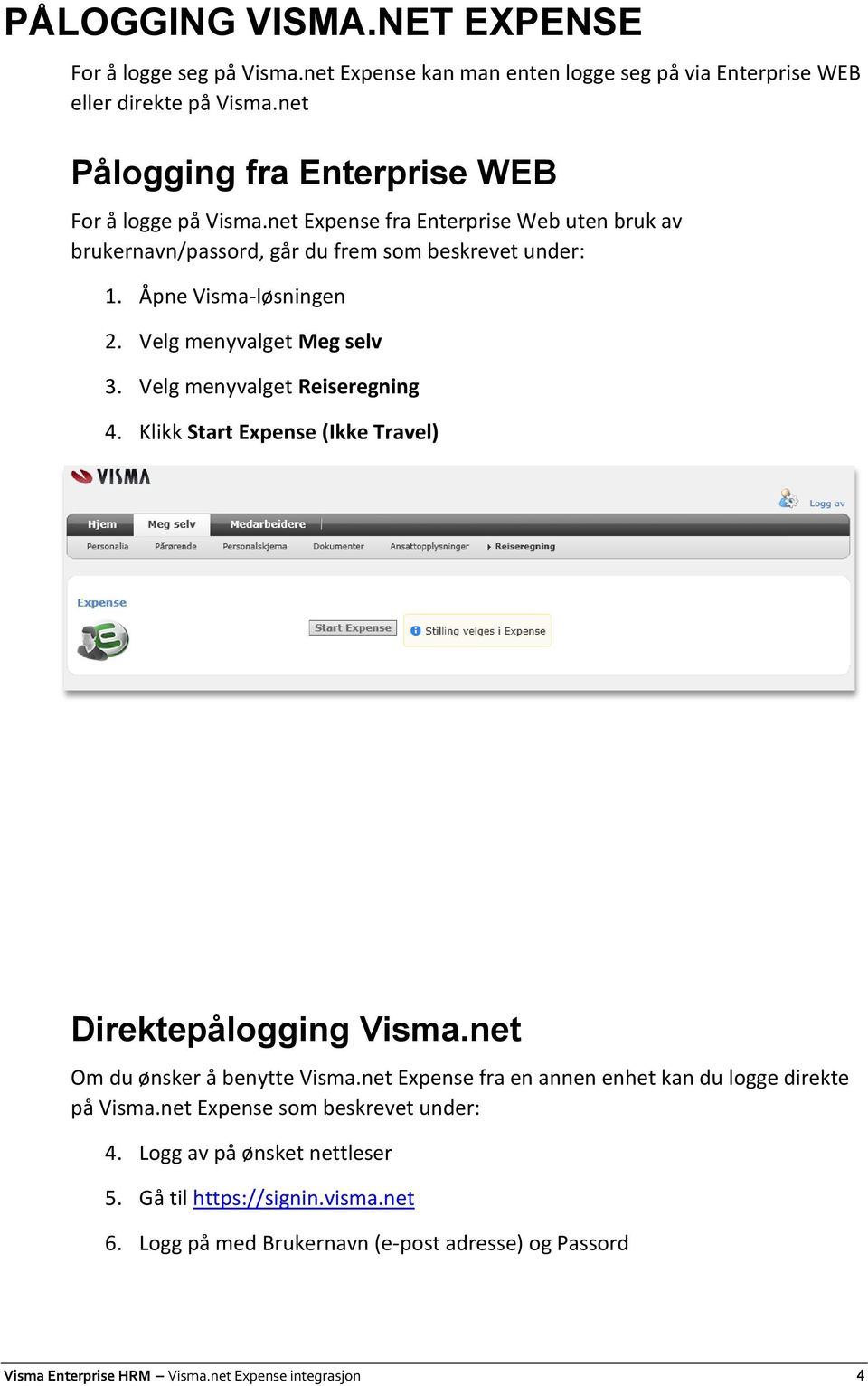 Velg menyvalget Meg selv 3. Velg menyvalget Reiseregning 4. Klikk Start Expense (Ikke Travel) Direktepålogging Visma.net Om du ønsker å benytte Visma.