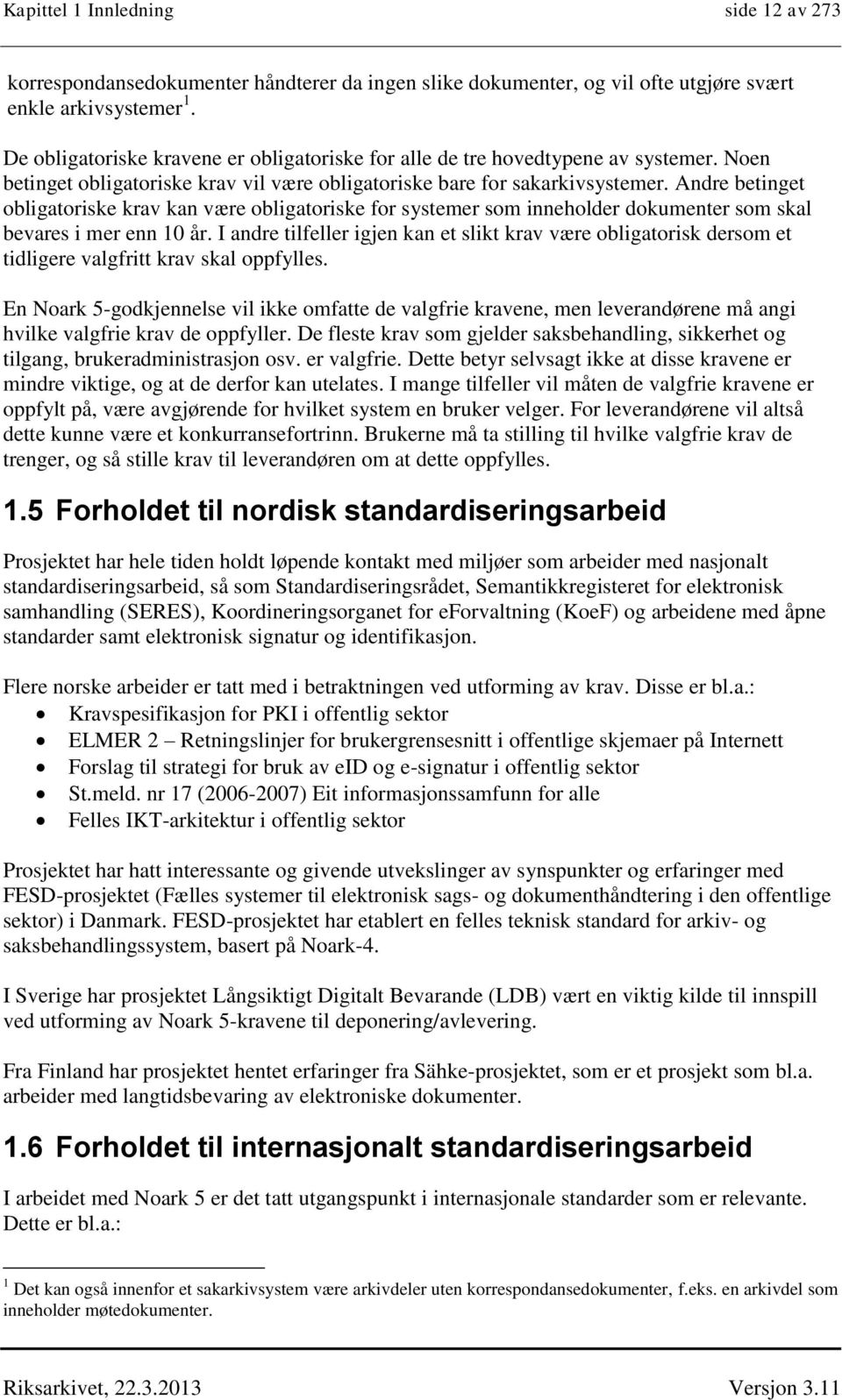 Andre betinget obligatoriske krav kan være obligatoriske for systemer som inneholder dokumenter som skal bevares i mer enn 10 år.