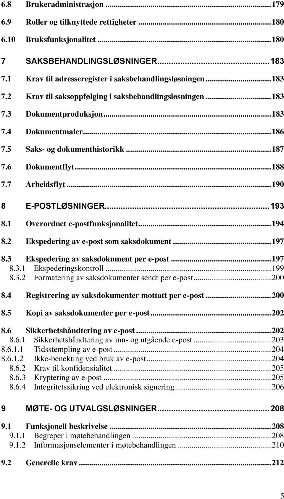 1 verordnet e-postfunksjonalitet... 194 8.2 Ekspedering av e-post som saksdokument... 197 8.3 Ekspedering av saksdokument per e-post... 197 8.3.1 Ekspederingskontroll... 199 8.3.2 Formatering av saksdokumenter sendt per e-post.