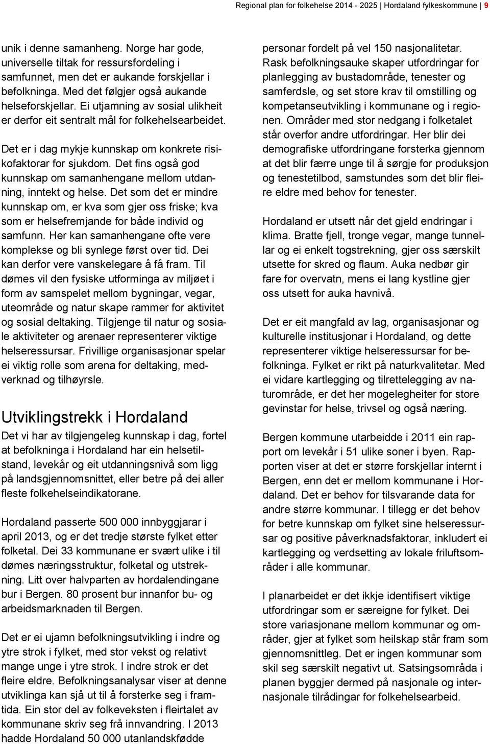 Ei utjamning av sosial ulikheit er derfor eit sentralt mål for folkehelsearbeidet. Det er i dag mykje kunnskap om konkrete risikofaktorar for sjukdom.