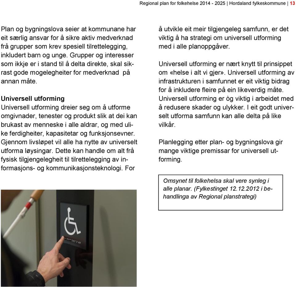 Universell utforming Universell utforming dreier seg om å utforme omgivnader, tenester og produkt slik at dei kan brukast av menneske i alle aldrar, og med ulike ferdigheiter, kapasitetar og