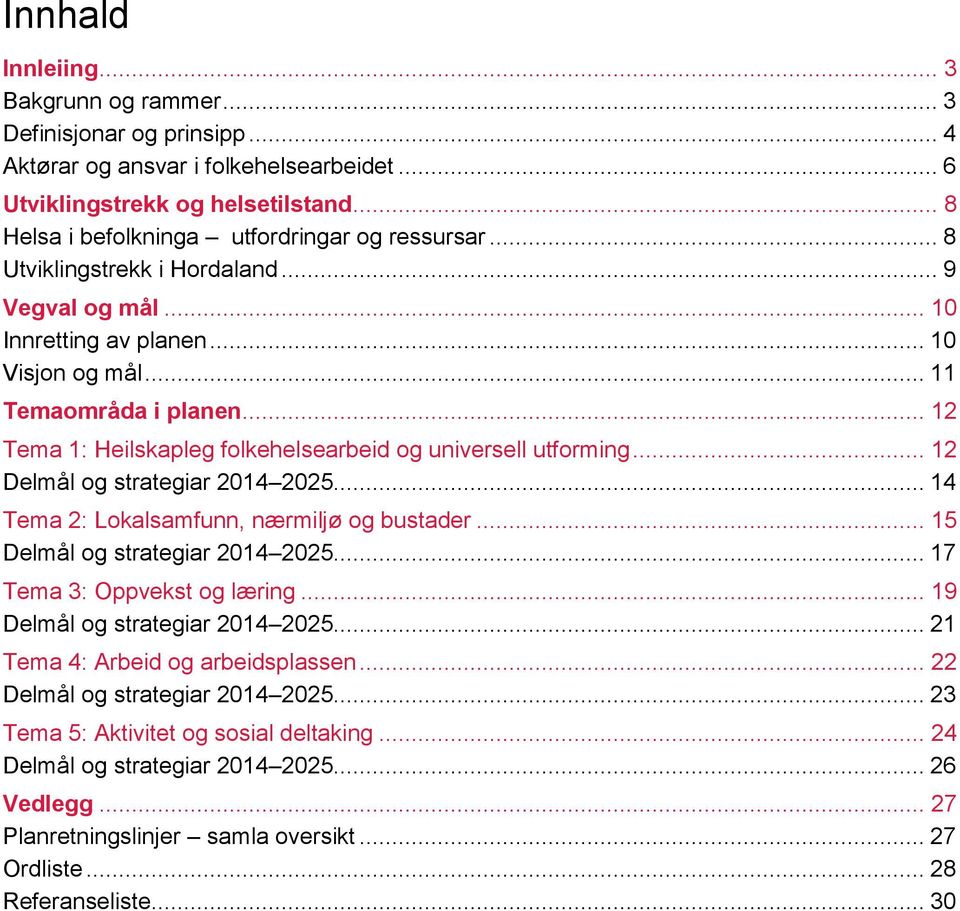 .. 12 Tema 1: Heilskapleg folkehelsearbeid og universell utforming... 12 Delmål og strategiar 2014 2025... 14 Tema 2: Lokalsamfunn, nærmiljø og bustader... 15 Delmål og strategiar 2014 2025.