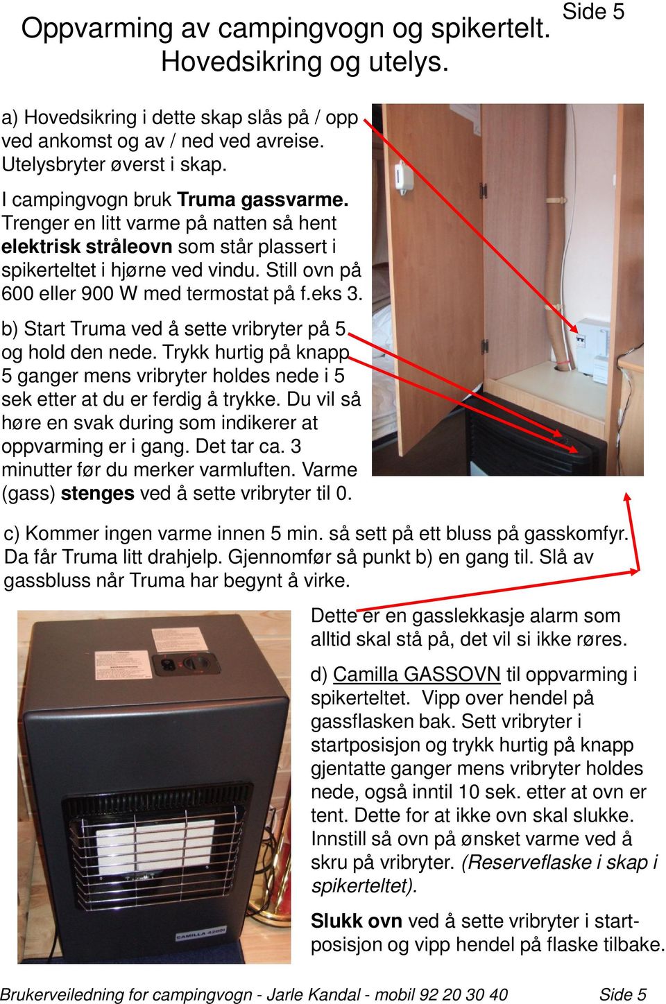 eks 3. b) Start Truma ved å sette vribryter på 5 og hold den nede. Trykk hurtig på knapp 5 ganger mens vribryter holdes nede i 5 sek etter at du er ferdig å trykke.