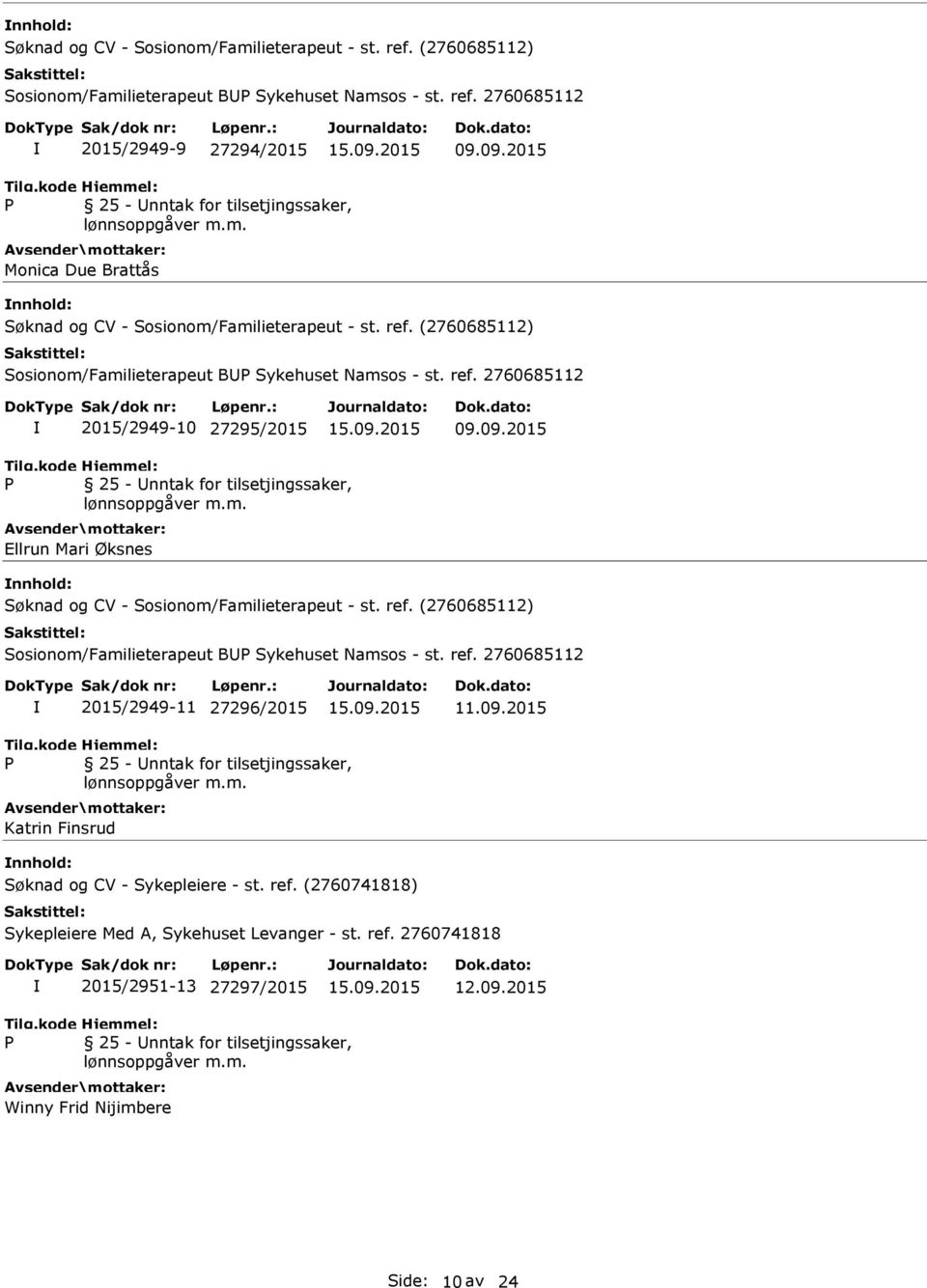 09.2015 Ellrun Mari Øksnes Søknad og CV - Sosionom/Familieterapeut - st. ref. (2760685112) Sosionom/Familieterapeut B Sykehuset Namsos - st. ref. 2760685112 2015/2949-11 27296/2015 Katrin Finsrud Søknad og CV - Sykepleiere - st.