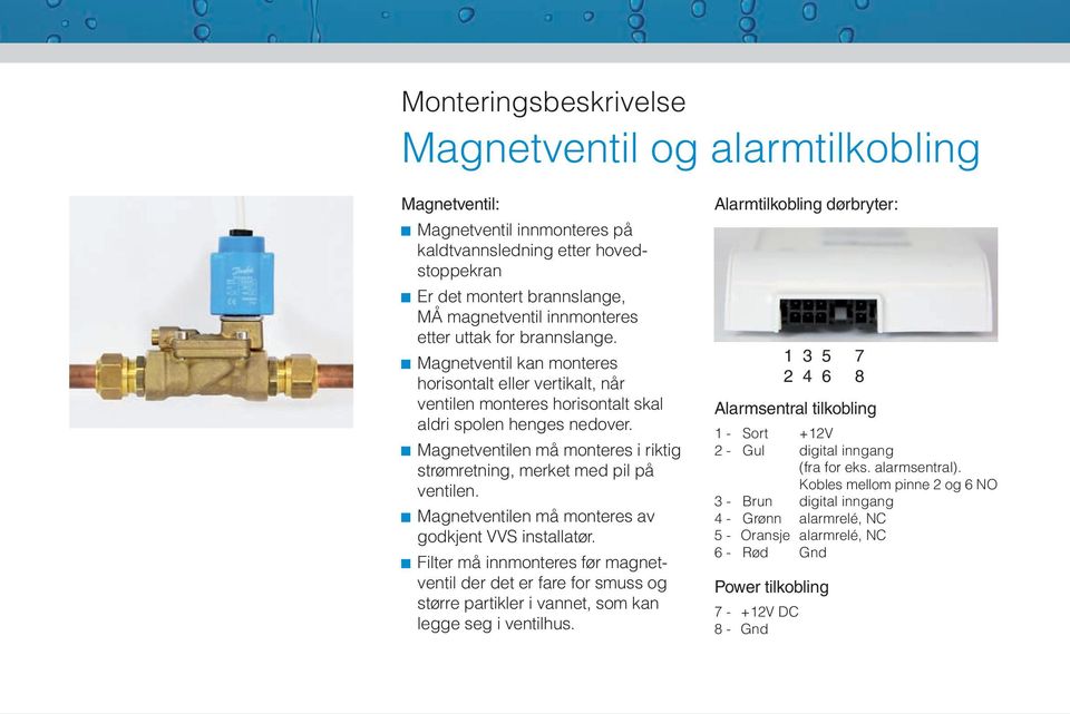 Magnetventilen må monteres i riktig strømretning, merket med pil på ventilen. Magnetventilen må monteres av godkjent VVS installatør.