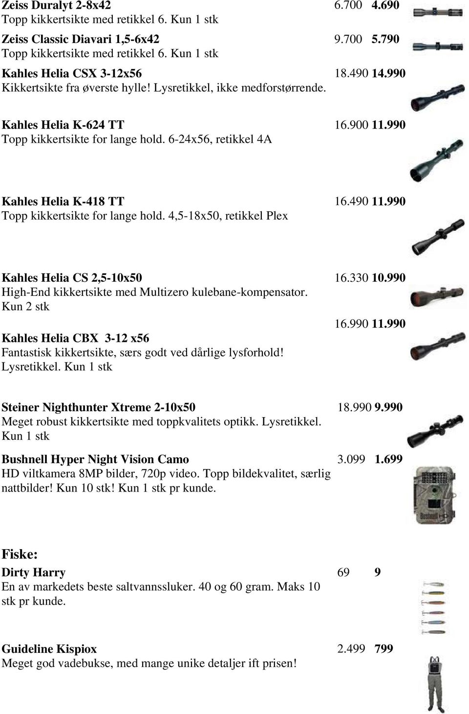 990 Kahles Helia K-418 TT Topp kikkertsikte for lange hold. 4,5-18x50, retikkel Plex 16.490 11.990 Kahles Helia CS 2,5-10x50 High-End kikkertsikte med Multizero kulebane-kompensator.
