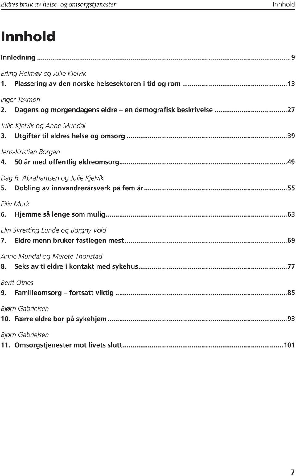 Abrahamsen og Julie Kjelvik 5. Dobling av innvandrerårsverk på fem år...55 Eiliv Mørk 6. Hjemme så lenge som mulig...63 Elin Skretting Lunde og Borgny Vold 7. Eldre menn bruker fastlegen mest.