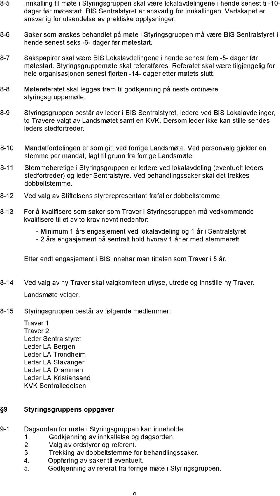 8-7 Sakspapirer skal være BIS Lokalavdelingene i hende senest fem -5- dager før møtestart. Styringsgruppemøte skal referatføres.