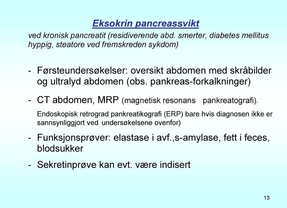 ultralyd abdomen (obs. pankreas-forkalkninger) - CT abdomen, MRP (magnetisk resonans pankreatografi).