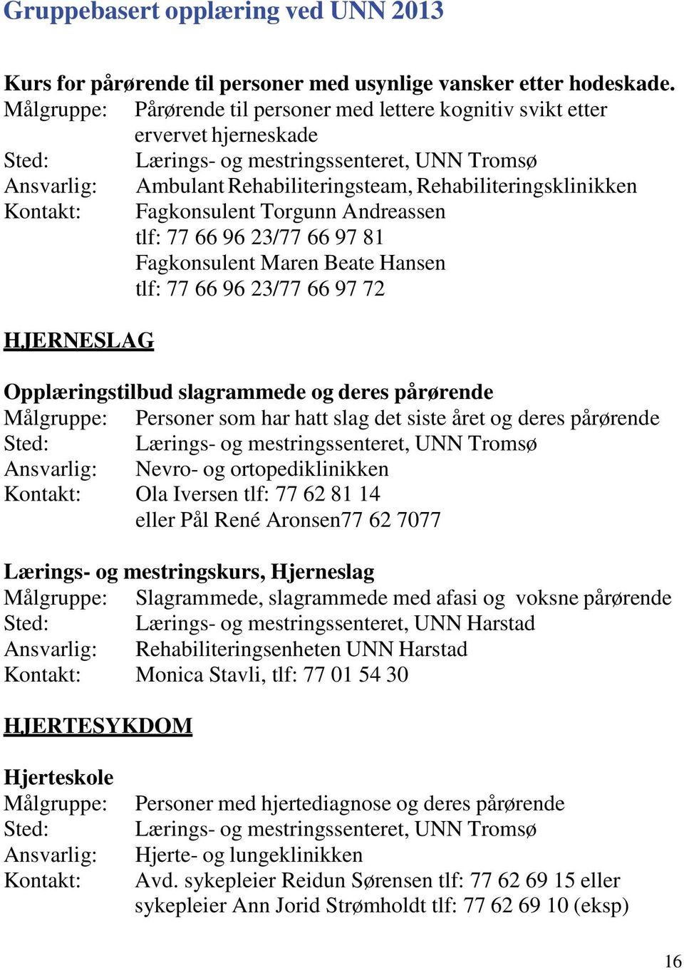 77 66 96 23/77 66 97 81 Fagkonsulent Maren Beate Hansen tlf: 77 66 96 23/77 66 97 72 HJERNESLAG Opplæringstilbud slagrammede og deres pårørende Målgruppe: Personer som har hatt slag det siste året og