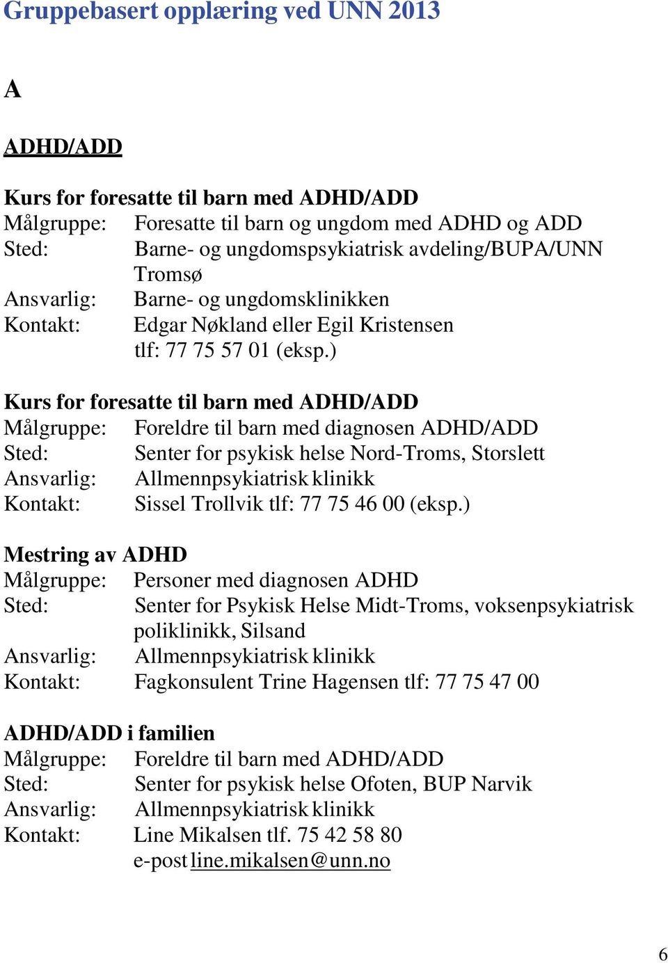 ) Kurs for foresatte til barn med ADHD/ADD Målgruppe: Foreldre til barn med diagnosen ADHD/ADD Sted: Senter for psykisk helse Nord-Troms, Storslett Kontakt: Sissel Trollvik tlf: 77 75 46 00 (eksp.